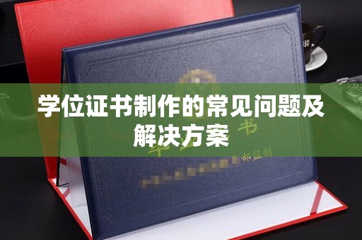 红旗学位证书制作的常见问题及解决方案